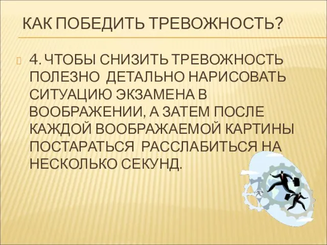 КАК ПОБЕДИТЬ ТРЕВОЖНОСТЬ? 4. ЧТОБЫ СНИЗИТЬ ТРЕВОЖНОСТЬ ПОЛЕЗНО ДЕТАЛЬНО НАРИСОВАТЬ СИТУАЦИЮ ЭКЗАМЕНА