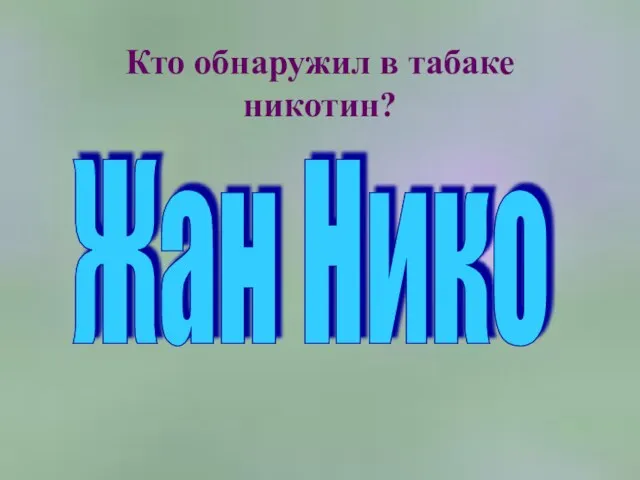 Кто обнаружил в табаке никотин? Жан Нико