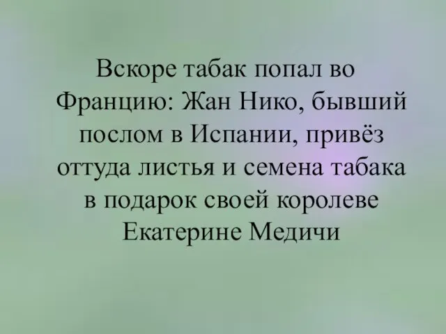 Вскоре табак попал во Францию: Жан Нико, бывший послом в Испании, привёз