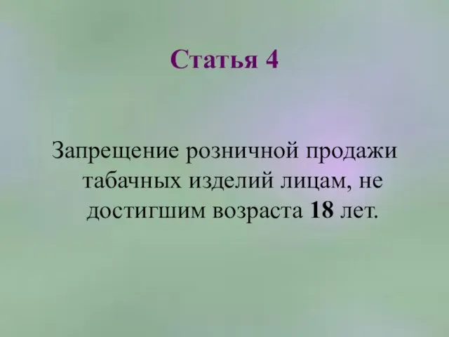 Статья 4 Запрещение розничной продажи табачных изделий лицам, не достигшим возраста 18 лет.