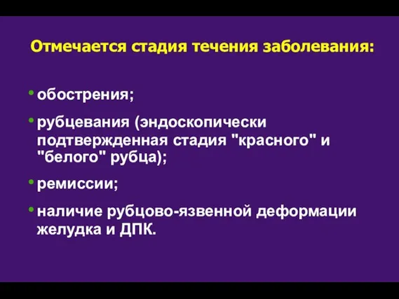 Отмечается стадия течения заболевания: обострения; рубцевания (эндоскопически подтвержденная стадия "красного" и "белого"