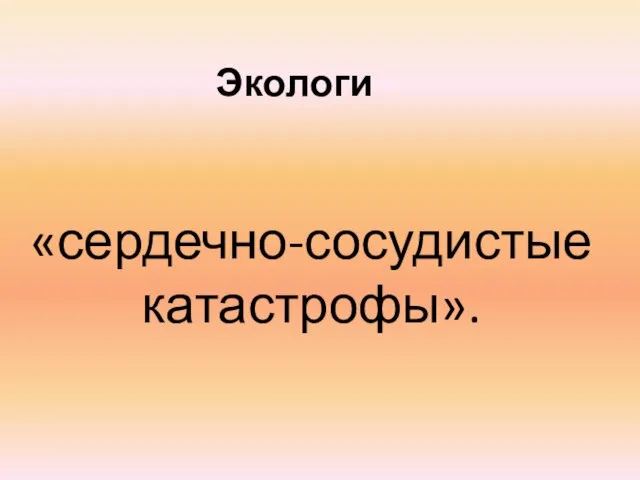 Экологи «сердечно-сосудистые катастрофы».