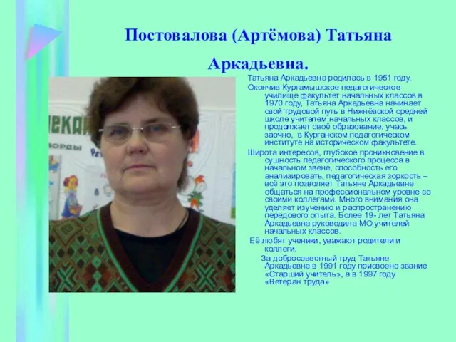 Постовалова (Артёмова) Татьяна Аркадьевна. Татьяна Аркадьевна родилась в 1951 году. Окончив Куртамышское