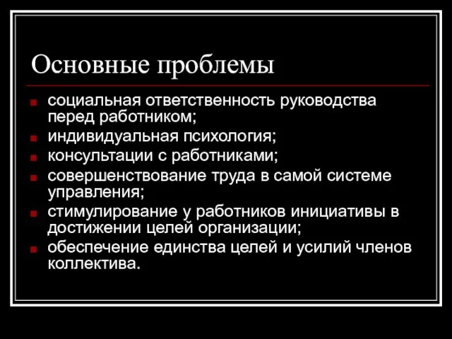 Основные проблемы социальная ответственность руководства перед работником; индивидуальная психология; консультации с работниками;