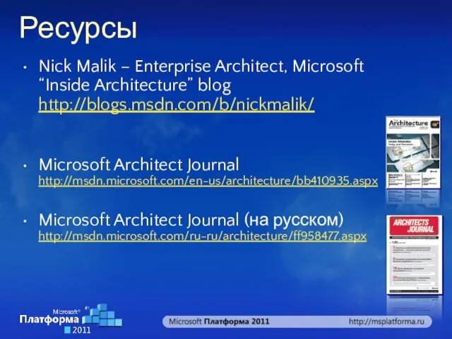 Ресурсы Nick Malik – Enterprise Architect, Microsoft “Inside Architecture” blog http://blogs.msdn.com/b/nickmalik/ Microsoft