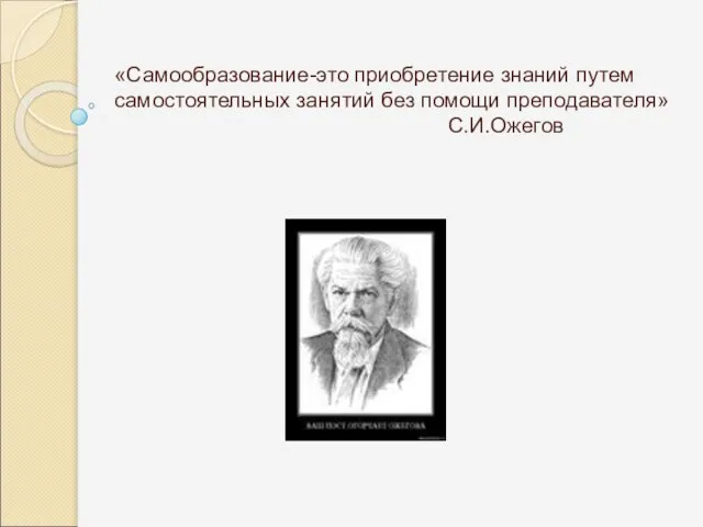 «Самообразование-это приобретение знаний путем самостоятельных занятий без помощи преподавателя» С.И.Ожегов