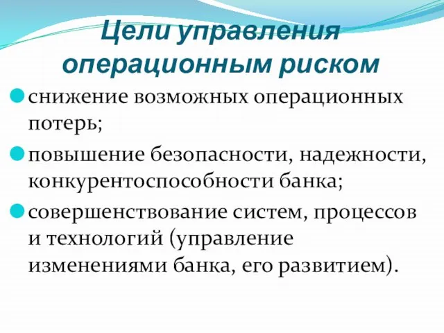 Цели управления операционным риском снижение возможных операционных потерь; повышение безопасности, надежности, конкурентоспособности