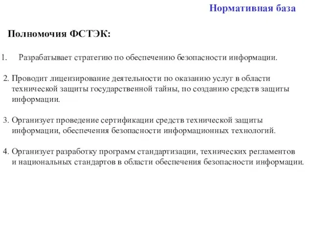 Нормативная база Полномочия ФСТЭК: Разрабатывает стратегию по обеспечению безопасности информации. 2. Проводит