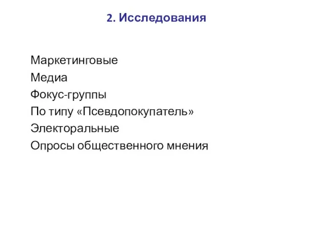 2. Исследования Маркетинговые Медиа Фокус-группы По типу «Псевдопокупатель» Электоральные Опросы общественного мнения