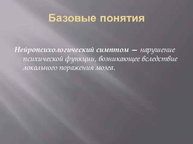 Базовые понятия Нейропсихологический симптом — нарушение психической функции, возникающее вследствие локального поражения мозга.