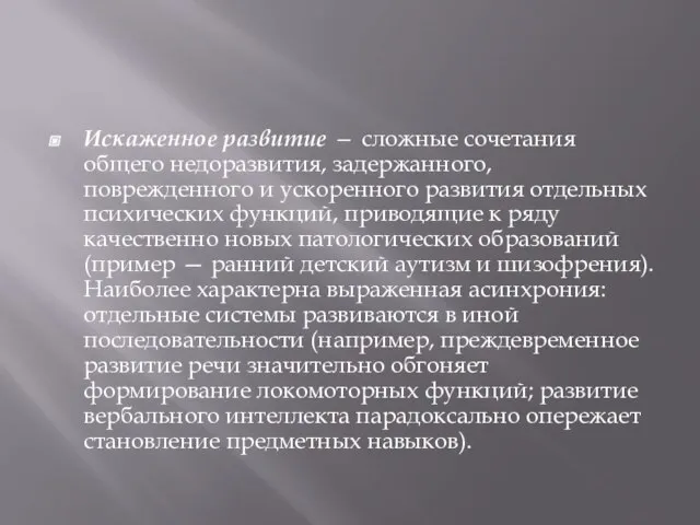 Искаженное развитие — сложные сочетания общего недоразвития, задержанного, поврежденного и ускоренного развития