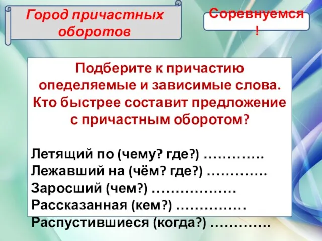 Город причастных оборотов Соревнуемся! Подберите к причастию опеделяемые и зависимые слова. Кто