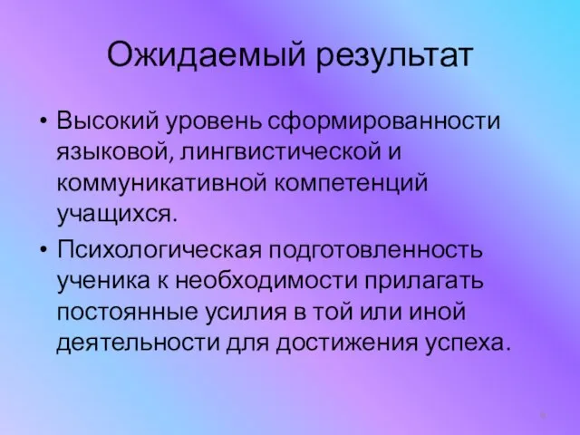 Ожидаемый результат Высокий уровень сформированности языковой, лингвистической и коммуникативной компетенций учащихся. Психологическая