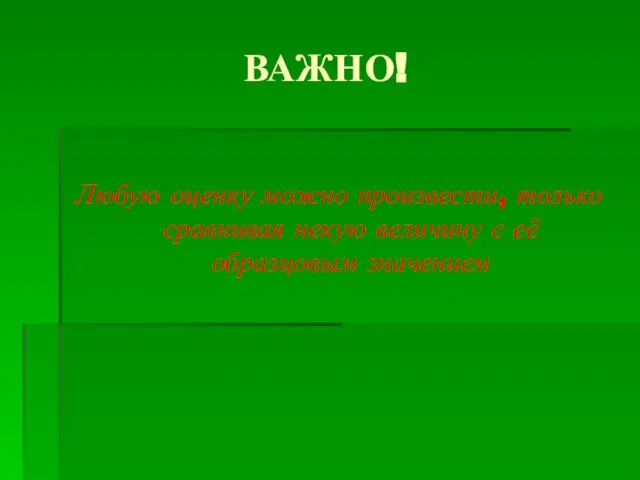 ВАЖНО! Любую оценку можно произвести, только сравнивая некую величину с её образцовым значением