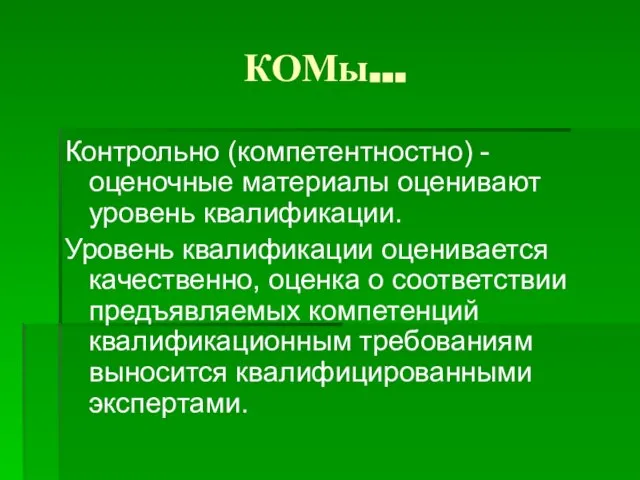 КОМы… Контрольно (компетентностно) -оценочные материалы оценивают уровень квалификации. Уровень квалификации оценивается качественно,