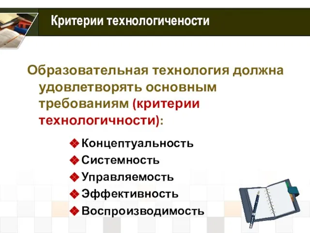 Критерии технологичености Образовательная технология должна удовлетворять основным требованиям (критерии технологичности): Концептуальность Системность Управляемость Эффективность Воспроизводимость