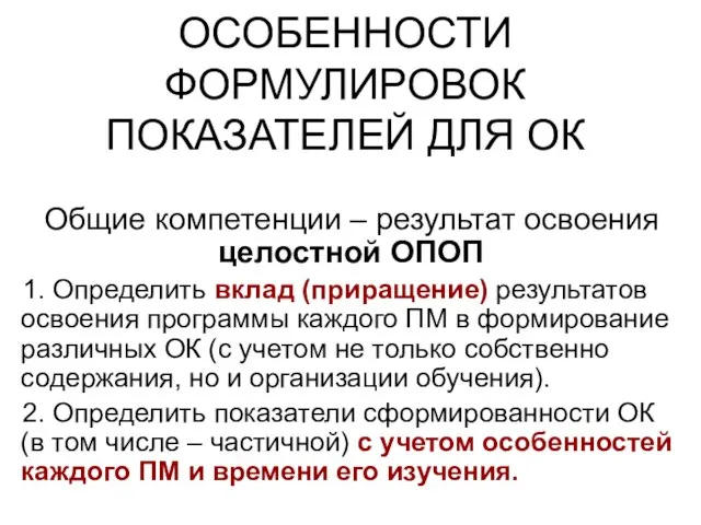 ОСОБЕННОСТИ ФОРМУЛИРОВОК ПОКАЗАТЕЛЕЙ ДЛЯ ОК Общие компетенции – результат освоения целостной ОПОП