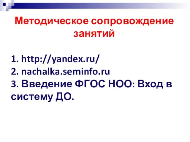 Методическое сопровождение занятий 1. http://yandex.ru/ 2. nachalka.seminfo.ru 3. Введение ФГОС НОО: Вход в систему ДО.