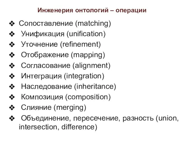 Инженерия онтологий – операции Сопоставление (matching) Унификация (unification) Уточнение (refinement) Отображение (mapping)