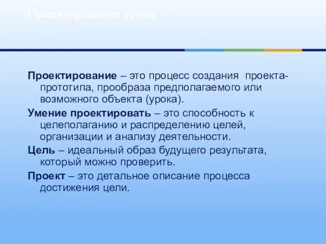 Проектирование урока Проектирование – это процесс создания проекта-прототипа, прообраза предполагаемого или возможного