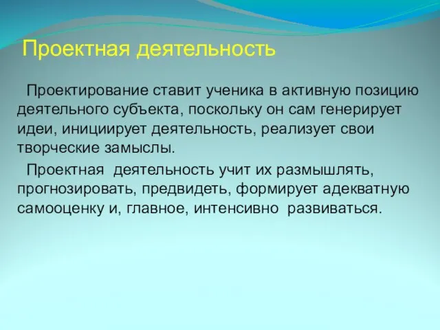 Проектная деятельность Проектирование ставит ученика в активную позицию деятельного субъекта, поскольку он