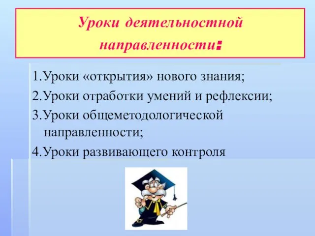 Уроки деятельностной направленности: 1.Уроки «открытия» нового знания; 2.Уроки отработки умений и рефлексии;