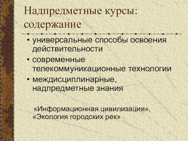 Надпредметные курсы: содержание универсальные способы освоения действительности современные телекоммуникационные технологии междисциплинарные, надпредметные