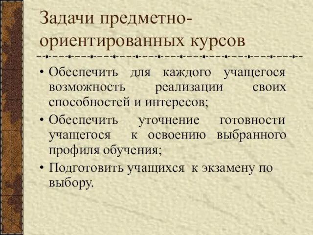 Задачи предметно-ориентированных курсов Обеспечить для каждого учащегося возможность реализации своих способностей и