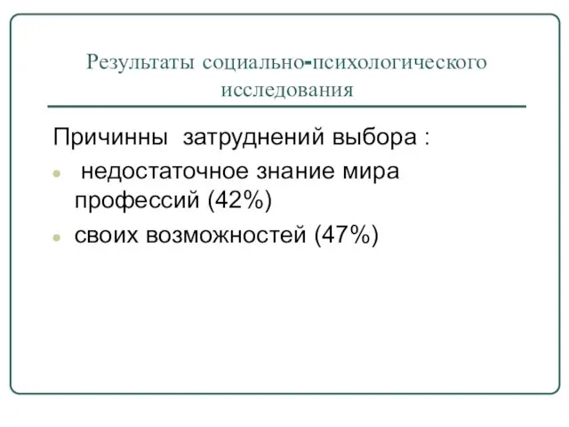 Результаты социально-психологического исследования Причинны затруднений выбора : недостаточное знание мира профессий (42%) своих возможностей (47%)