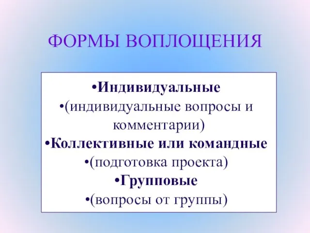 ФОРМЫ ВОПЛОЩЕНИЯ Индивидуальные (индивидуальные вопросы и комментарии) Коллективные или командные (подготовка проекта) Групповые (вопросы от группы)