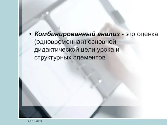 Комбинированный анализ - это оценка (одновременная) основной дидактической цели урока и структурных элементов 20.01.2009 г.