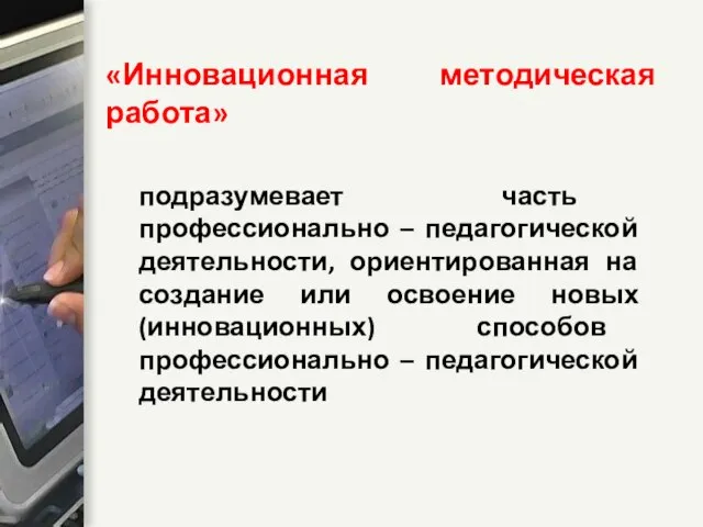 «Инновационная методическая работа» подразумевает часть профессионально – педагогической деятельности, ориентированная на создание