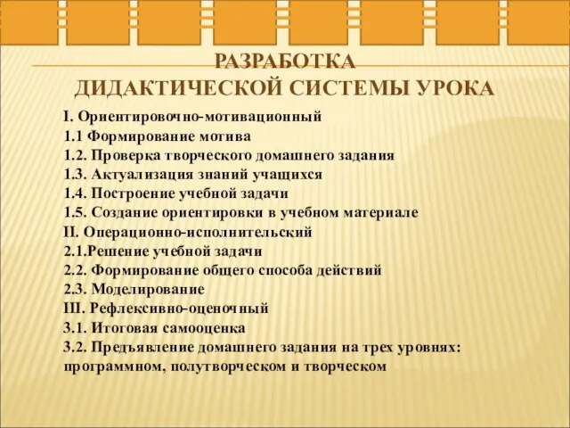 РАЗРАБОТКА ДИДАКТИЧЕСКОЙ СИСТЕМЫ УРОКА I. Ориентировочно-мотивационный 1.1 Формирование мотива 1.2. Проверка творческого