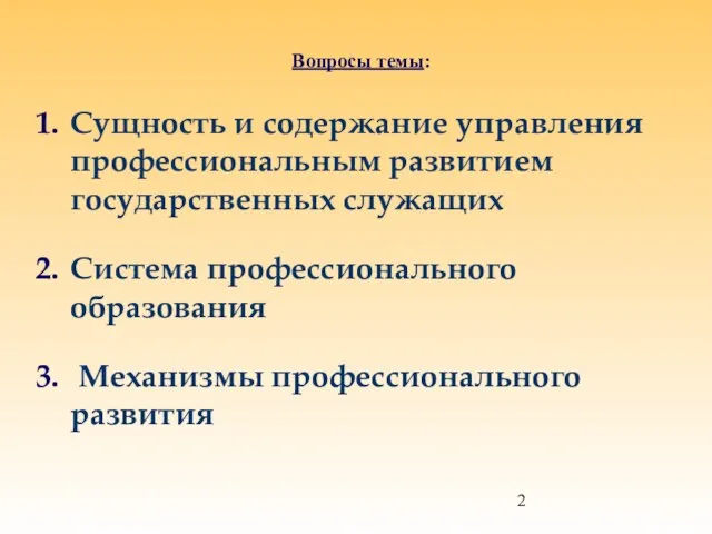 Вопросы темы: Сущность и содержание управления профессиональным развитием государственных служащих Система профессионального образования Механизмы профессионального развития