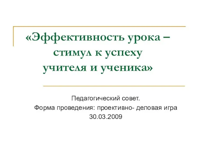 «Эффективность урока – стимул к успеху учителя и ученика» Педагогический совет. Форма