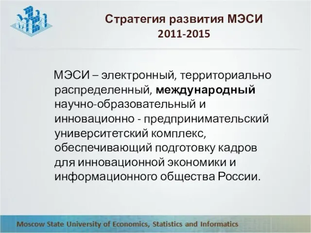 Стратегия развития МЭСИ 2011-2015 МЭСИ – электронный, территориально распределенный, международный научно-образовательный и