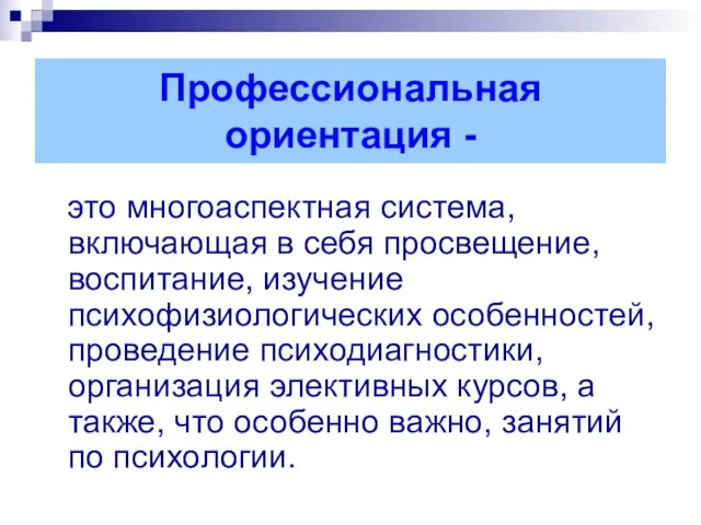 Профессиональная ориентация - это многоаспектная система, включающая в себя просвещение, воспитание, изучение