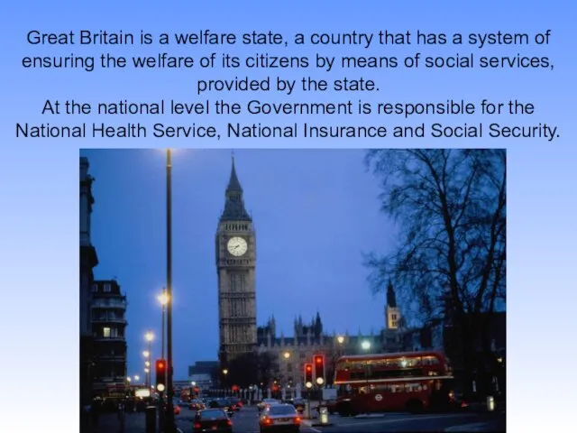 Great Britain is a welfare state, a country that has a system