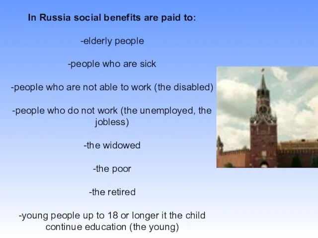 In Russia social benefits are paid to: -elderly people -people who are