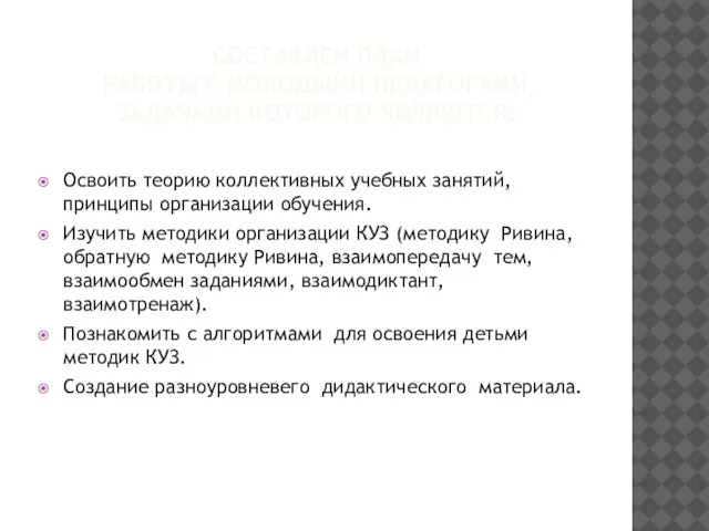 СОСТАВЛЕН ПЛАН РАБОТЫ С МОЛОДЫМИ ПЕДАГОГАМИ, ЗАДАЧАМИ КОТОРОГО ЯВЛЯЮТСЯ: Освоить теорию коллективных