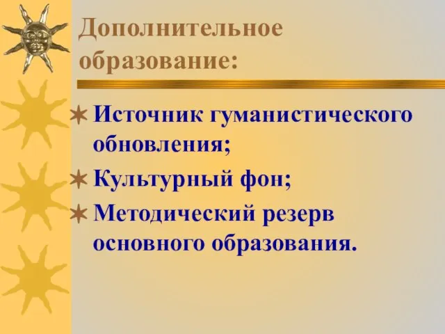 Дополнительное образование: Источник гуманистического обновления; Культурный фон; Методический резерв основного образования.