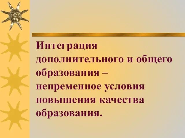 Интеграция дополнительного и общего образования – непременное условия повышения качества образования.