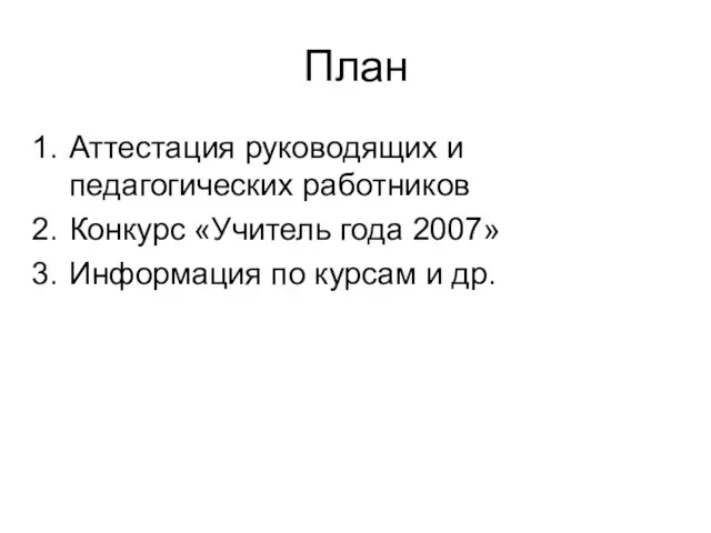 План Аттестация руководящих и педагогических работников Конкурс «Учитель года 2007» Информация по курсам и др.