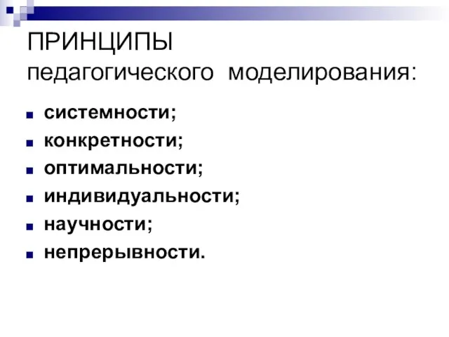 ПРИНЦИПЫ педагогического моделирования: системности; конкретности; оптимальности; индивидуальности; научности; непрерывности.