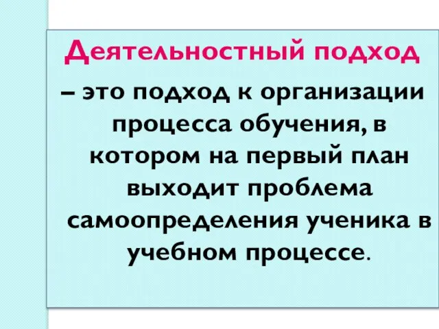 Деятельностный подход – это подход к организации процесса обучения, в котором на