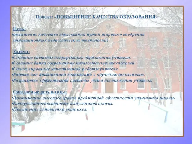 Проект: «ПОВЫШЕНИЕ КАЧЕСТВА ОБРАЗОВАНИЯ» Цель: повышение качества образования путем широкого внедрения инновационных