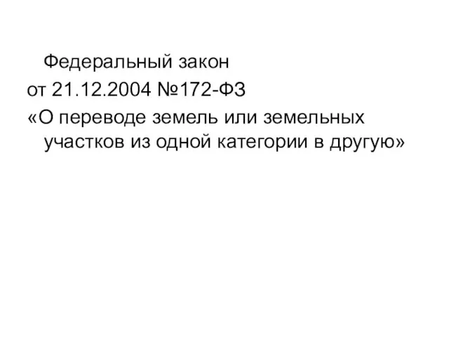 Федеральный закон от 21.12.2004 №172-ФЗ «О переводе земель или земельных участков из одной категории в другую»