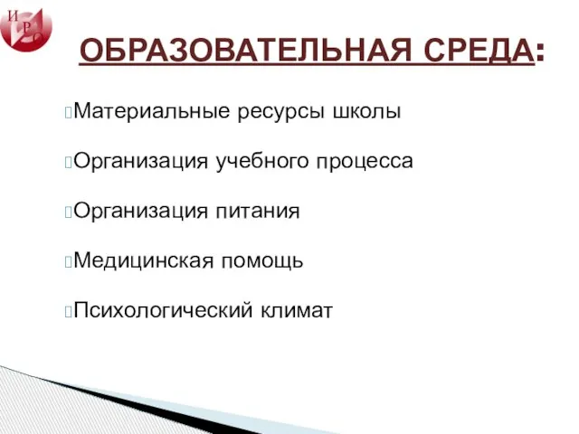 ОБРАЗОВАТЕЛЬНАЯ СРЕДА: Материальные ресурсы школы Организация учебного процесса Организация питания Медицинская помощь Психологический климат