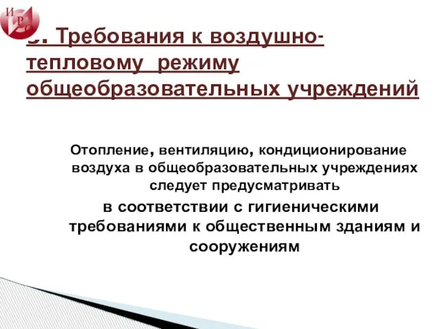 3. Требования к воздушно-тепловому режиму общеобразовательных учреждений Отопление, вентиляцию, кондиционирование воздуха в