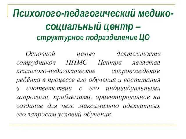 Психолого-педагогический медико-социальный центр – структурное подразделение ЦО Основной целью деятельности сотрудников ППМС